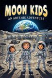 Moon Kids. An Artemis Adventure: A STEM Chapter Book About Kids Living at NASA's Lunar Base (Ages 6-10)