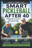 Smart Libri GmbH Smart Pickleball After 40: Learn Faster, Play Smarter, and Enjoy the Game for Years to Come: 5 Paperback