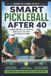 Smart Libri GmbH Smart Pickleball After 40: Learn Faster, Play Smarter, and Enjoy the Game for Years to Come: 5 Paperback