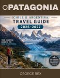 Patagonia (Chile & Argentina) TRAVEL GUIDE 2026-2027