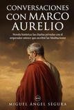 Conversaciones con Marco Aurelio: Novela histórica: las charlas privadas con el emperador estoico que escribió las Meditaciones