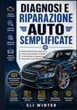 Diagnosi e riparazione auto semplificate: Manuale illustrato passo passo per la risoluzione dei problemi, il collaudo, la manutenzione e la riparazione dei guasti più comuni dei veicoli