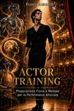 Actor Training: Preparazione Fisica e Mentale per la Performance Attoriale