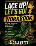 Lace Up! Let's Go! The Workbook: You Guide to Discipline, Faith, Focus, And A Life Without Excuses