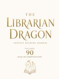 The Librarian Dragon: A Fantasy Book Journal with 90 Curated Reading Recommendations