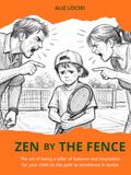 Zen by the fence: The art of being a pillar of balance and inspiration for your child on the path to excellence in tennis