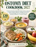 OSTOMY DIET COOKBOOK 2027: A Practical Nutrition Guide with Simple, Delicious Recipes to Support Healthy Digestion, Manage Gas and Odor, Prevent ... Colostomy, Ileostomy, or Urostomy Surgery