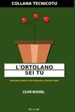 ORTOLANO SEI TU: Verdure, erbe e insalate in casa: dalla terra e dal balcone senza sprechi né misteri