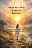 Okkultes Wissen und das Erwachen des Bewusstseins: Die verborgenen Gesetze des Lebens und der Weg zurück zu dir selbst