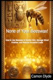 None of Your Beeswax!: How to Use Beeswax to Soothe Skin, Manage Wood Finishes, and Balance Ancestral Crafts