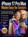 iPhone Apple iPhone 17 Pro Max Made Easy for Seniors: The Illustrated, Large-Print Guide to Setup, iOS 26, Apple Intelligence, Camera Features, Safety, Hidden Shortcuts, and Everyday Tasks