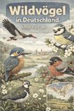 Wildvögel Independently Published Wildvögel in Deutschland - Kinderbuch zum Entdecken und Staunen