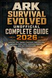 ARK: Survival Evolved Unofficial Complete Guide 2026
