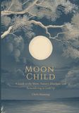 Moon Child: A Guide to the Moon, Nature's Rhythms, and Remembering to Look up