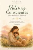 Rutinas Conscientes para la Primera Infancia: Guía emocional para criar con calma, vínculo y conciencia (3 a 6 años)
