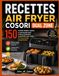 RECETTES COSORI RECETTES AIR FRYER COSORI DUAL ZONE: 150 recettes simples, rapides et savoureuses pour cuisiner facilement au quotidien avec votre Air Fryer double compartiment
