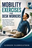 Mobility Libri GmbH Mobility Exercises for Desk Workers: Easy Routines to Loosen Tight Areas, Enhance Range of Motion, Reduce Workday Discomfort, and Build Healthier Movement Habits
