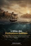 L'Atlas des Civilisations oubliées: 30 empires disparus décryptés : histoire, mystères et legs culturel