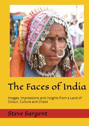 The Faces of India: Images, Impressions and Insights from a Land of Colour, Culture and Chaos