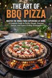 THE ART OF BBQ PIZZA: Master the Wood-Fired Experience at Home