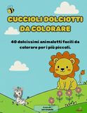 CUCCIOLI DOLCIOTTI DA COLORARE: 40 dolcissimi animaletti facilita colorare per i più piccolini