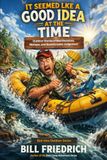 It Seemed Like a Good Idea at the Time: Outdoor Stories of Bad Decisions, Mishaps and Questionable Judgement