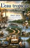 L'Eau Tropicale: Histoire de l'hydrologie à l'ORSTOM-IRD, 1943 – 2024