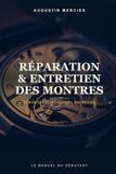Réparation & Entretien des Montres: Du mécanisme au réglage de précision — le manuel pratique du débutant