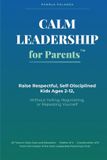 Calm Libri GmbH Calm Leadership for Parents: Raising Respectful, Self-Disciplined Kids Ages 2-12, Without Yelling, Negotiating, or Repeating Yourself