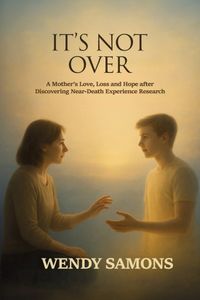 It's Libri GmbH It's Not Over, A Mother's Love, Loss and Hope after Discovering Near-Death Experience Research
