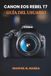 CANON EOS REBEL T7 GUÍA DEL USUARIO: Técnicas paso a paso para los controles de modos, apertura, obturador, ISO, enfoque y disparo.