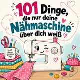 101 Dinge, die nur deine Nähmaschine über dich weiß