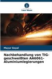 Nachbehandlung Verlag Unser Wissen Nachbehandlung von TIG-geschweißten AA6061-Aluminiumlegierungen