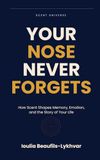 Your Nose Never Forgets: How Scent Shapes Memory, Emotion, and the Story of Your Life