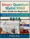 Singer Quantum Stylist 9960 User Guide for Beginners