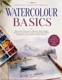 WATERCOLOR BASICS Watercolor Painting for Beginners Made Simple, A Step by Step Guide to Color Control, Brush Skills, Composition, and Confident Creative Practice