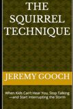 The Squirrel Technique: When Kids Can’t Hear You, Stop Talking—and Start Interrupting the Storm