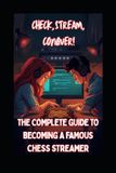 Check, Independently Published Check, Stream, Conquer: The Complete Guide to Becoming a Famous Chess Streamer Paperback
