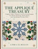 The Appliqué Treasury: Creative Fabric Patterns and Stunning Designs for Winter Quilting, Home Decor, and Handmade Holiday Gifts