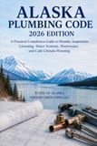 Alaska Plumbing Code 2026 Edition: A Practical Compliance Guide to Permits, Inspections, Licensing, Water Systems, Wastewater, and Cold-Climate Planning