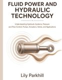 Fluid Libri GmbH Fluid Power and Hydraulic Technology: Understanding Hydraulic Systems, Pressure and Flow Control, Pumps, Actuators, Valves, and Applications