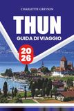 GUIDA THUN GUIDA DI VIAGGIO 2026: Esplora la città vecchia, le Alpi svizzere, le attrazioni, le escursioni, il cibo, le gite di un giorno e gli itinerari