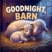 Goodnight, Barn: A Farm Animal Bedtime Story – Goodnight to Every Barnyard Friend, One by One