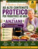 Il Ricettario Definitivo ad Alto Contenuto Proteico per Friggitrice ad Aria per Anziani