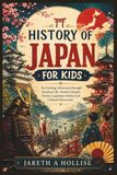History of Japan for Kids: An Exciting Adventure through Samurai Life, Ancient Empire Stories, Legendary Battles and Cultural Discoveries