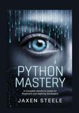 PYTHON MASTERY: A Complete Hands-On Guide for Beginners and Aspiring Developers