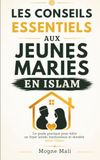 Les conseils essentiels aux jeunes mariés en islam: Le guide pratique pour bâtir un foyer solide, harmonieux et durable selon l’Islam