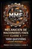 MÉCANICIEN DE MACHINERIES FIXES CLASSE 3 : 1000 QUESTIONS EXAM PRATIQUE: PRODUCTION D’ÉNERGIE CLASSE 3