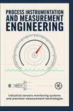 PROCESS INSTRUMENTATION AND MEASUREMENT ENGINEERING: Industrial Sensors Monitoring Systems and Precision Measurement Technologies
