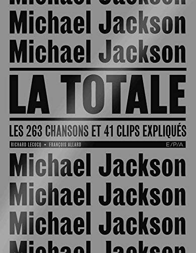 Michael Jackson - la Totale: Les 263 chansons et 41 clips expliqués